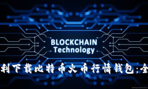 如何顺利下载比特币火币行情钱包：全面指南