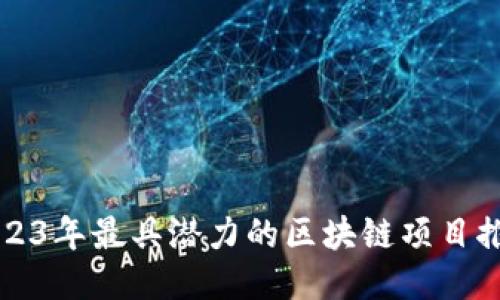 2023年最具潜力的区块链项目推荐
