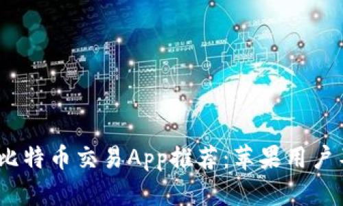 2023年度最佳比特币交易App推荐：苹果用户不可错过的选择