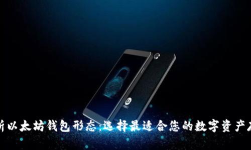 全面解析以太坊钱包形态：选择最适合您的数字资产存储方案