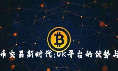 探索虚拟币交易新时代：OK平台的优势与前景分析