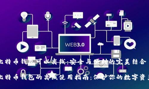 比特币钱包可以离线：安全与便利的完美结合

比特币钱包的离线使用指南：保护你的数字资产