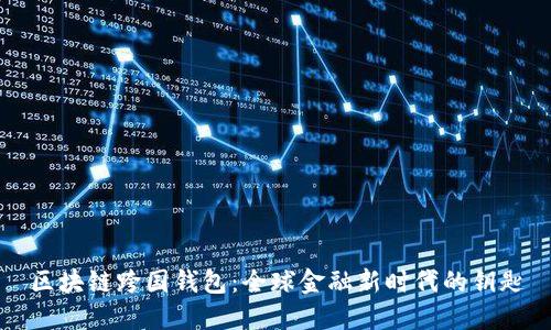 区块链跨国钱包：全球金融新时代的钥匙