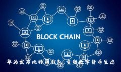 华为发布比特币钱包：重