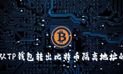 如何从TP钱包转出比特币隔离地址的资产