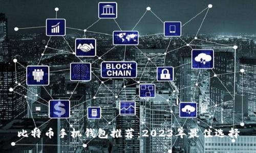 比特币手机钱包推荐：2023年最佳选择