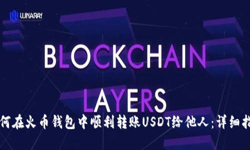 如何在火币钱包中顺利转账USDT给他人：详细指南