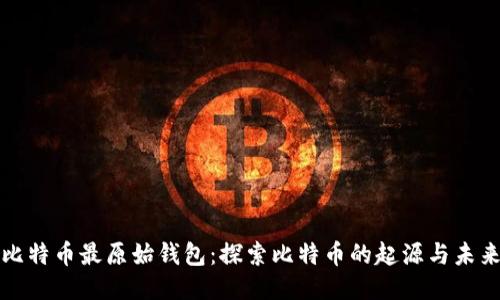 比特币最原始钱包：探索比特币的起源与未来