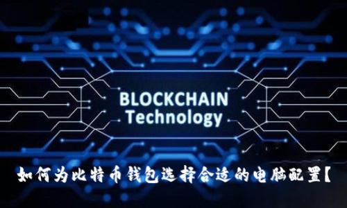 如何为比特币钱包选择合适的电脑配置？