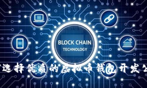 如何选择优质的虚拟币钱包开发公司？