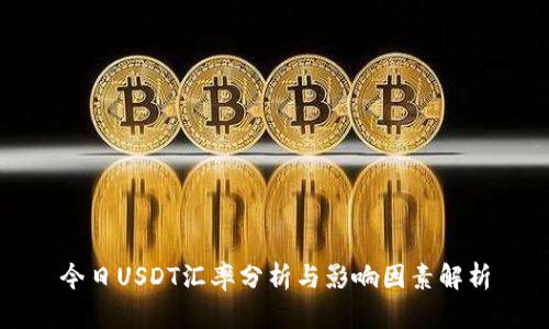 今日USDT汇率分析与影响因素解析