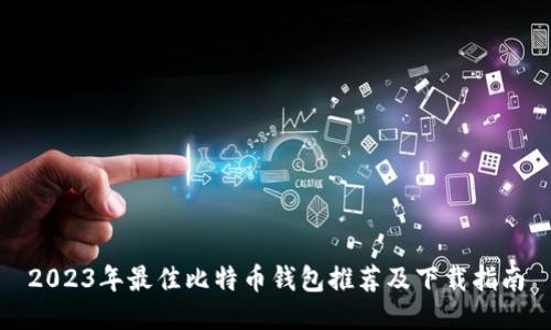 2023年最佳比特币钱包推荐及下载指南