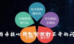 如何解决比特币核心钱包突然打不开的问题：全